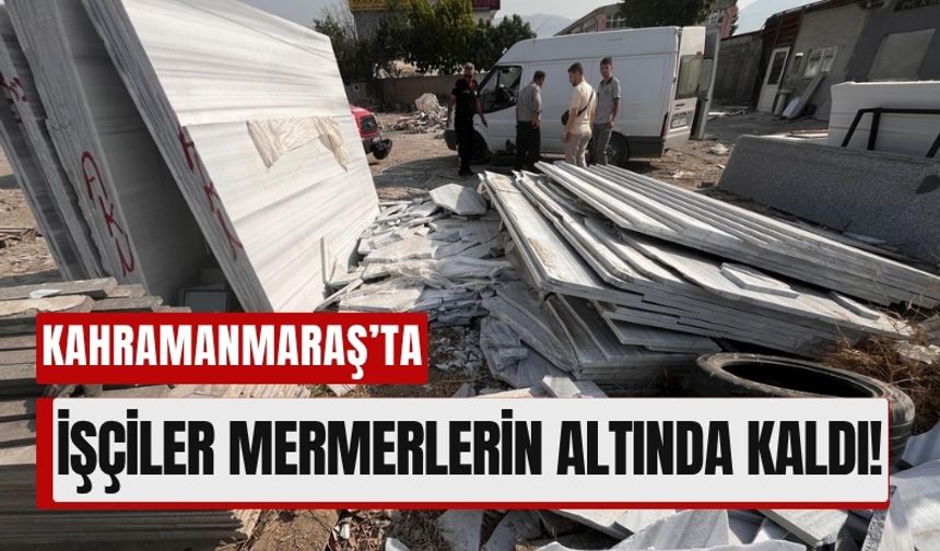 Kahramanmaraş'ta 2 İşçi Mermer Blokların Altında Kaldı!