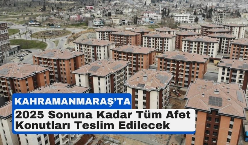 Kahramanmaraş’ta 54 Bin Konut Yolda: Yıl Sonuna Kadar Teslim Edilecek