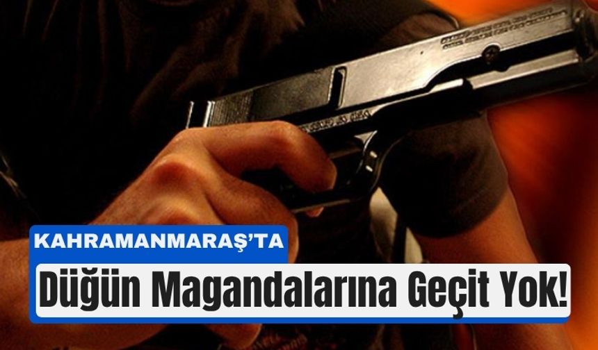 Kahramanmaraş'ta Silahlı Kutlamaya Sıfır Tolerans!