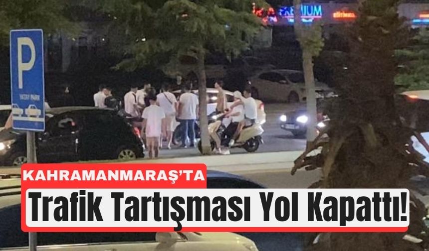 Kahramanmaraş’ta Cadde Ortasında Sözlü Tartışma
