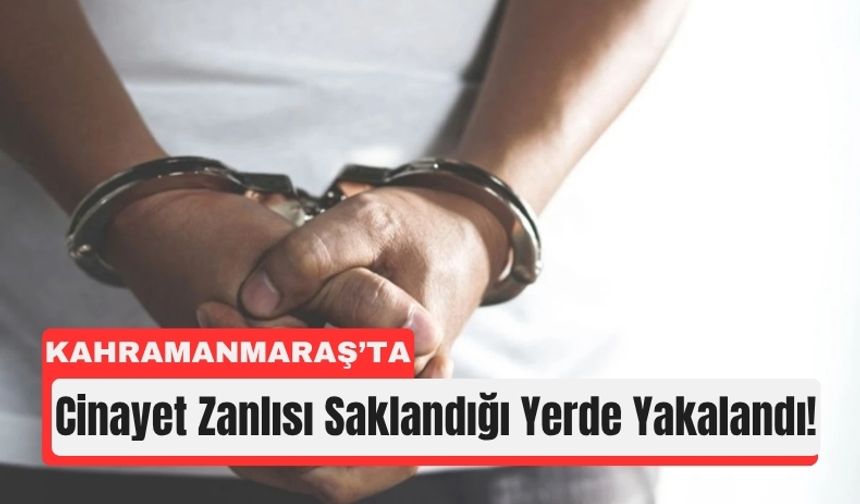 Kahramanmaraş’ta 15 Yıl Hapis Cezalı Suçlu Yakalandı!