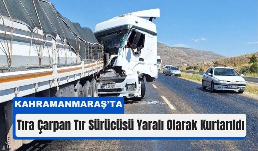 Kahramanmaraş’ta Tırların Çarpıştığı Kazada Faciadan Dönüldü