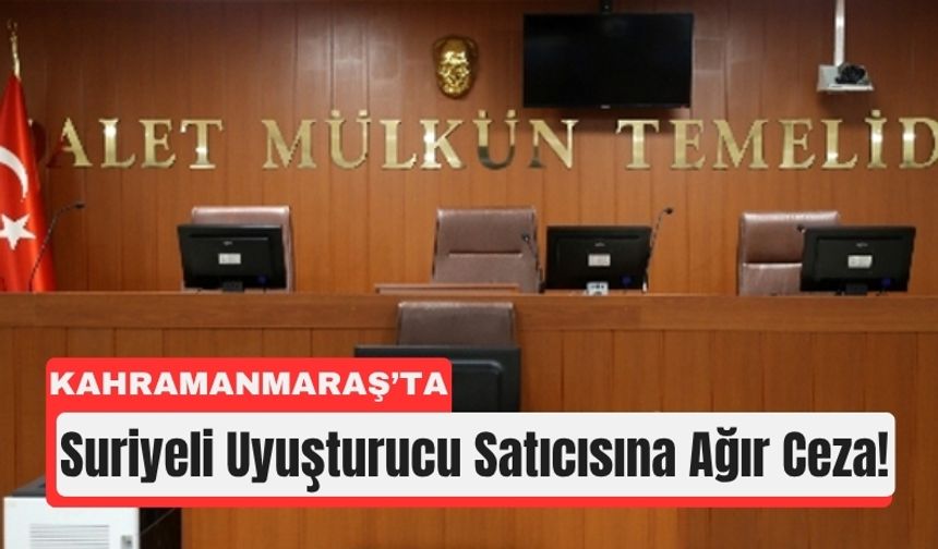 Kahramanmaraş’ta Zehir Tacirine 12 Yıl Ceza!