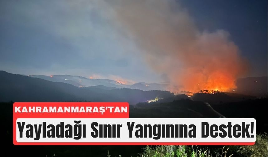 Suriye’den Gelen Yangına Kahramanmaraş Ekipleri Görevde