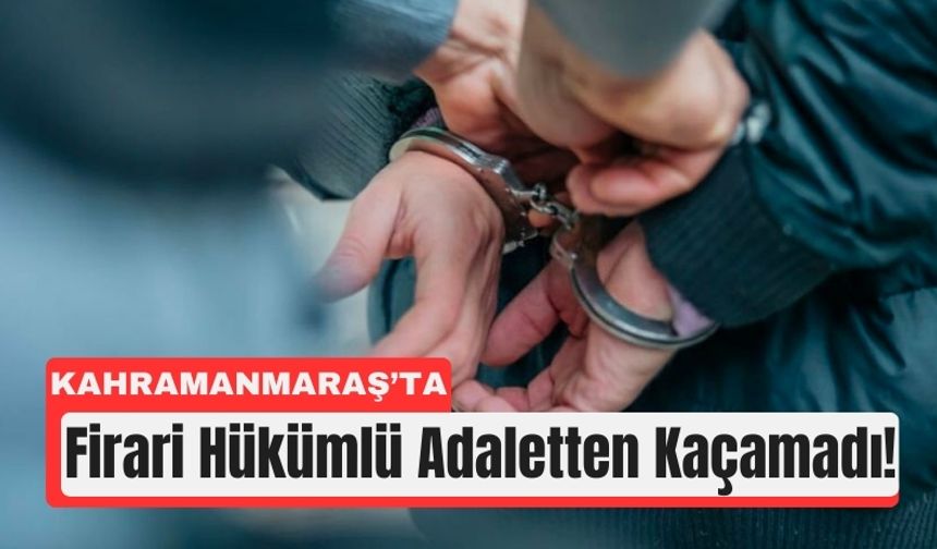 Kahramanmaraş'ta 11 Yıl Hapis Cezalı Hükümlü Yakalandı!