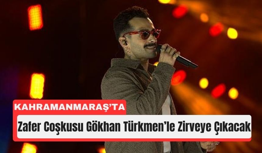 Gökhan Türkmen, Zafer Bayramı’nda Kahramanmaraş'ta!