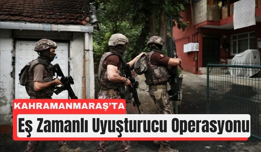 Kahramanmaraş Dahil 73 İlde Narkotik Baskını!