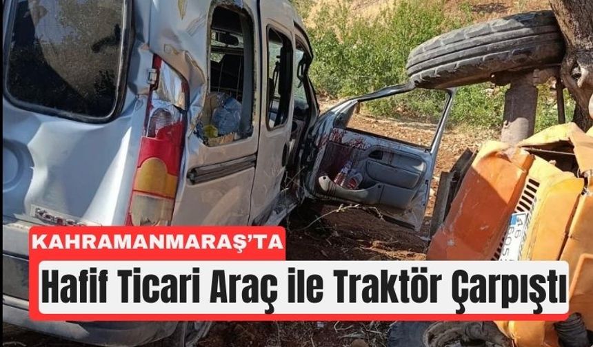Kahramanmaraş’ta Kaza! Ticari Araç Traktöre Çarptı