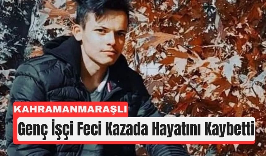 Şantiyede Feci Ölüm: Kahramanmaraşlı İşçi Yaşamını Yitirdi