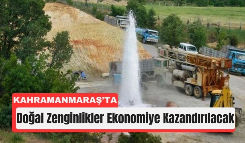 Kahramanmaraş’ta Doğal Kaynaklar Yatırımcılara Açılıyor