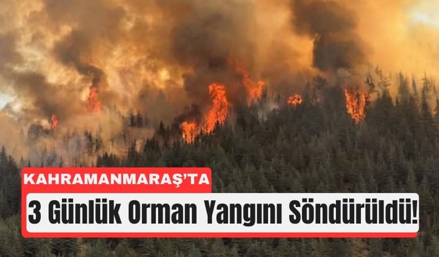 Kahramanmaraş'ta 3 Günlük Yangın Kontrol Altında!