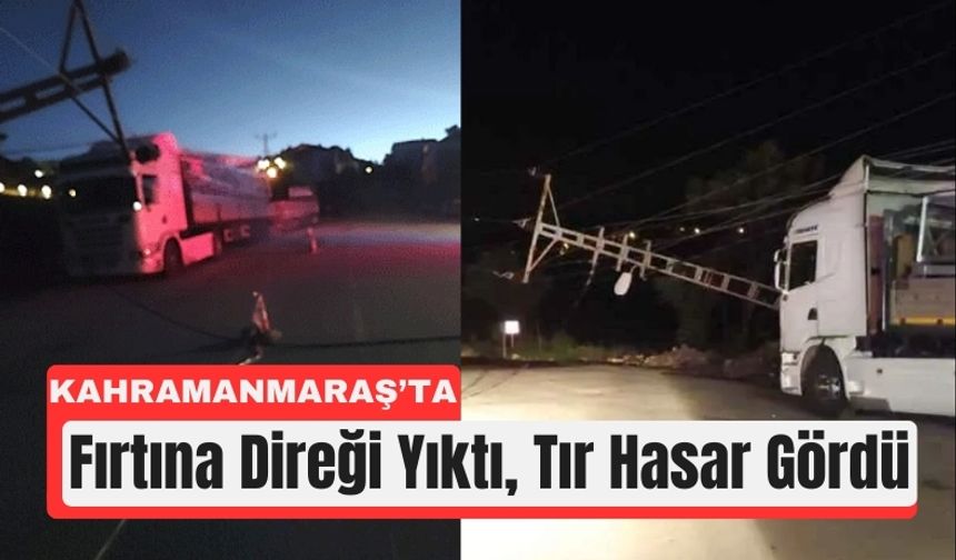 Kahramanmaraş’ta Fırtına Tırı Esir Aldı!