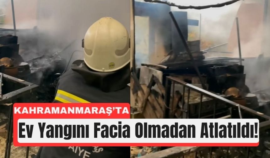Kahramanmaraş’ta Ev Yangını: Eşyalar Kül Oldu!