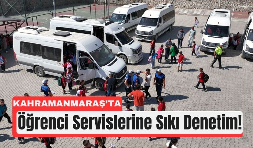 Kahramanmaraş’ta Servis Araçları Mercek Altında