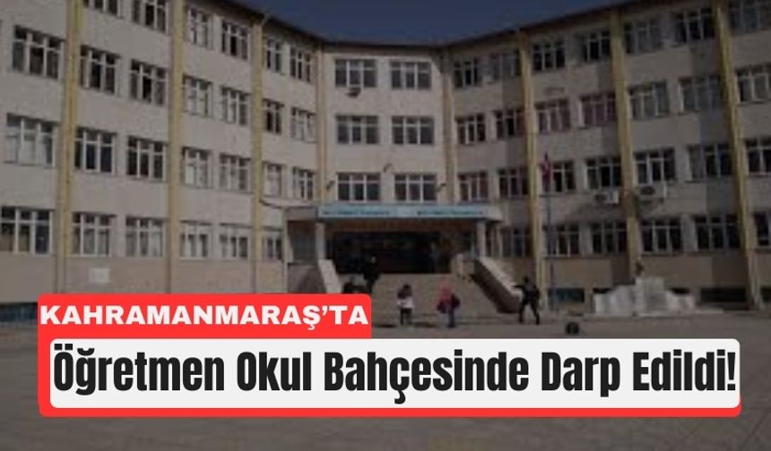 Kahramanmaraş’ta Öğretmene Vahşi Saldırı: Burnu Kırıldı!