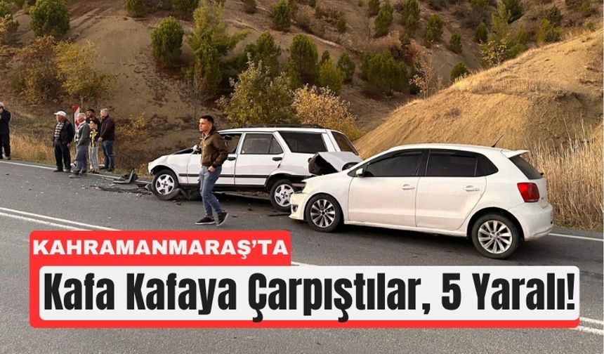 Kahramanmaraş’ta İki Otomobil Çarpıştı: 5 Kişi Yaralandı