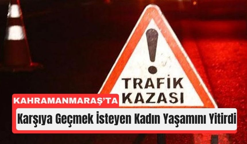 Kahramanmaraş’ta Kadın Yayaya Otomobil Çarptı