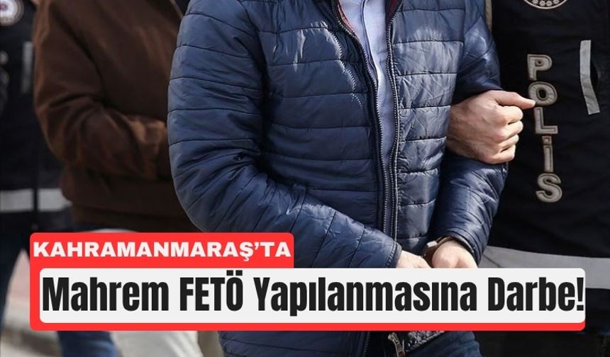 Kahramanmaraş’ta FETÖ Operasyonu! Çok Sayıda Tutuklama