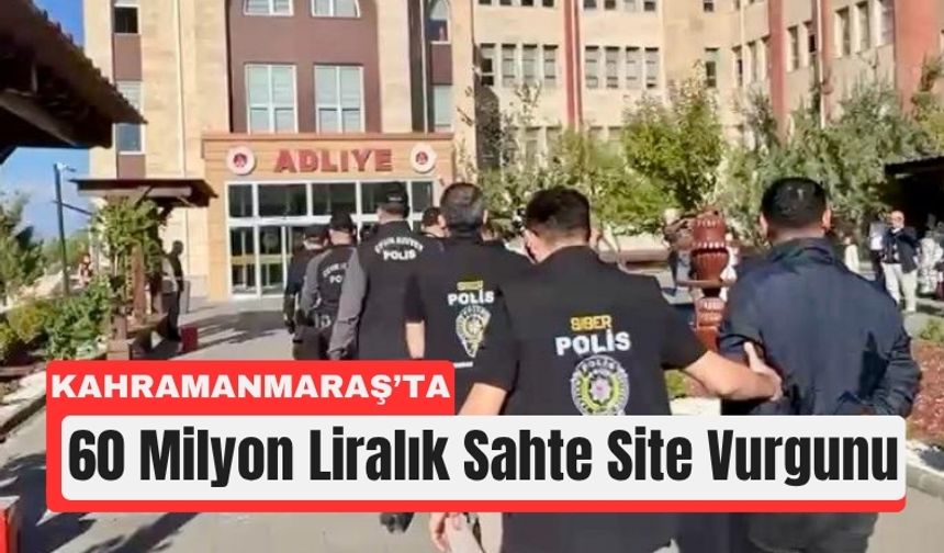 Kahramanmaraş’ta 60 Milyonluk Sahte Site Vurgunu
