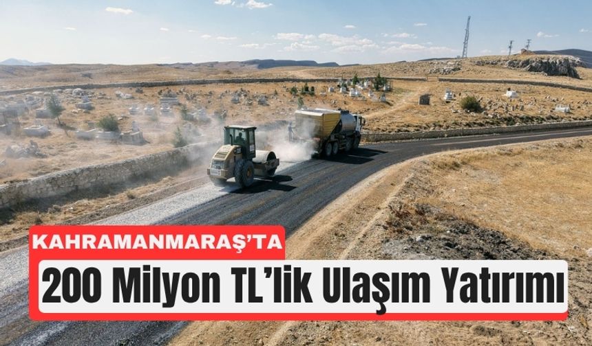 Kahramanmaraş Afşin’e 200 Milyon TL’lik Yol Yatırımı
