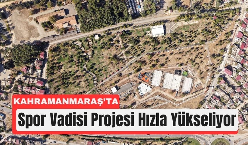 Kahramanmaraş’a Yeni Spor ve Yaşam Vadisi