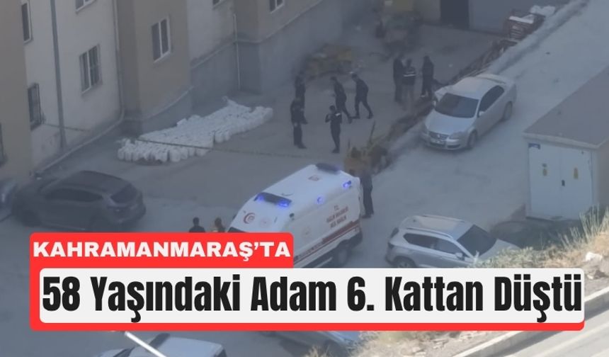 Kahramanmaraş’ta Kahreden Olay: 6. Kattan Düştü!