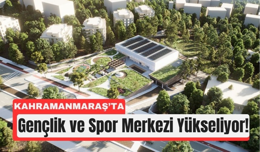 Kahramanmaraş'a 370 Milyon TL’lik Dev Gençlik Projesi