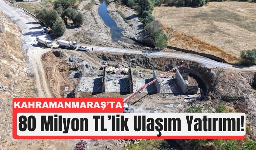 Kahramanmaraş’ta Ulaşım Altyapısına 80 Milyonluk Dev Yatırım