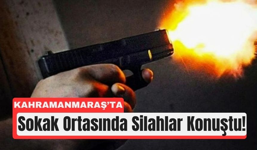 Kahramanmaraş’ta Silahlı Kavgada Kan Aktı