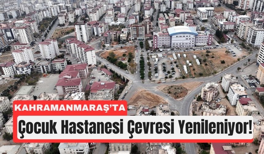 Kahramanmaraş Çocuk Hastanesi Çevresine 3 Kavşak ve 3 Otopark Geliyor!