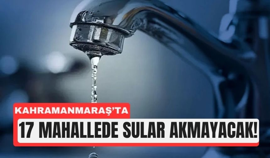Kahramanmaraş’ta Boru Arızası! 17 Mahallede Sular Kesildi