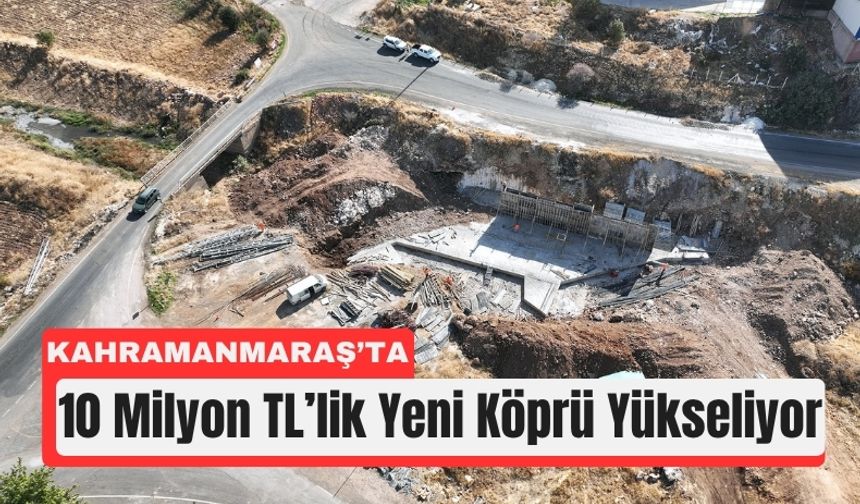 Kahramanmaraş Pazarcık’ta 50 Yıllık Köprü Yenileniyor