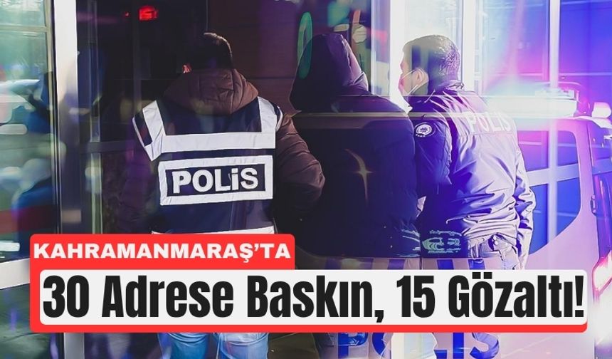 Kahramanmaraş’ta Tefecilere Şafak Operasyonu: 15 Gözaltı