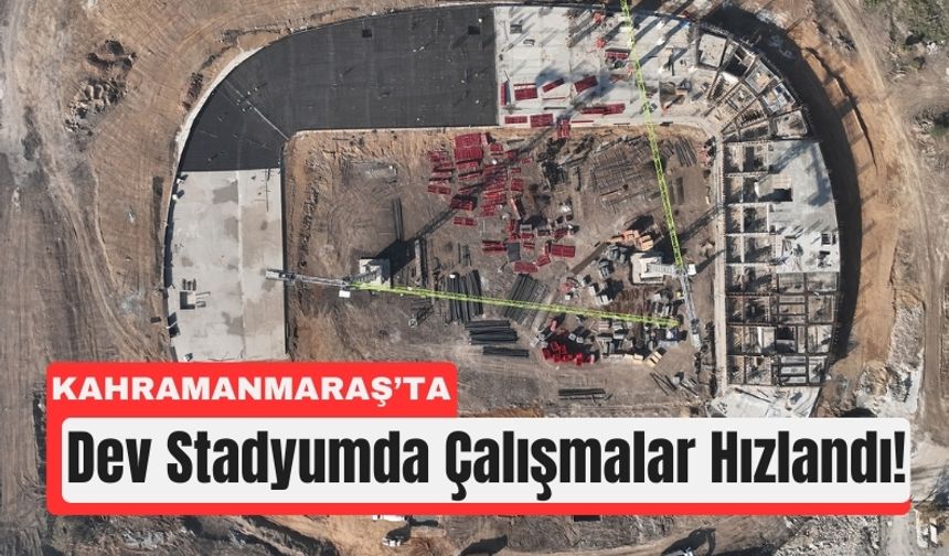 Kahramanmaraş’ın Yeni Nesil Stadyumu Şekilleniyor