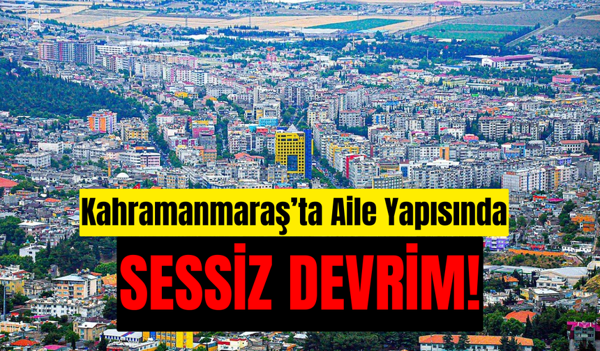 Kahramanmaraş’ta Aile Yapısında Sessiz Devrim
