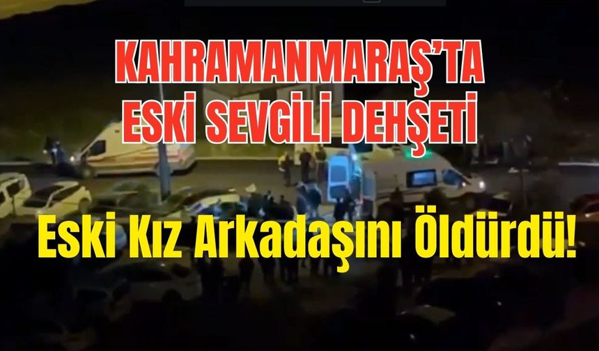 Kahramanmaraş’ta Ayrılık Cinayetle Bitti: 22 Yaşındaki Genç Kadın Hayatını Kaybetti