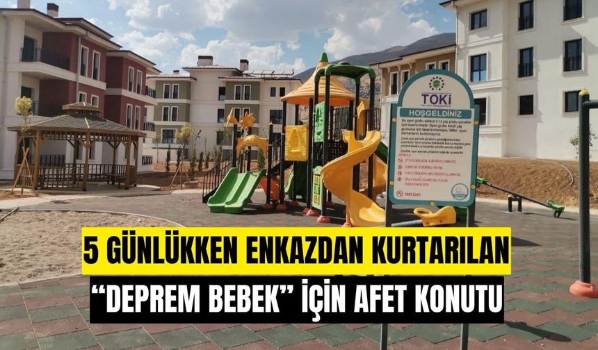 Kahramanmaraş Depremlerinin Simgesi Deprem Bebek İçin Afet Konutu