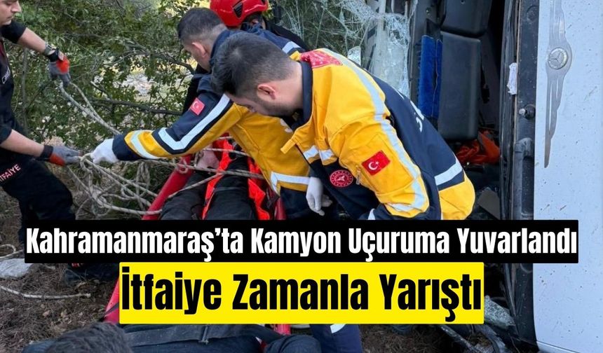 Kahramanmaraş'ta Korkutan Kaza: Kamyon Uçuruma Yuvarlandı