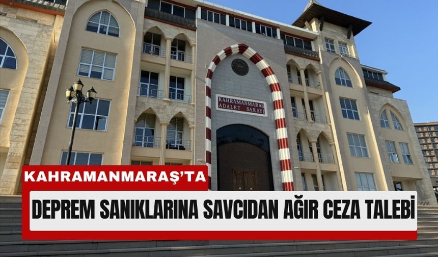 Kahramanmaraş Deprem Davası: 22 Yıl Hapis Talebi!