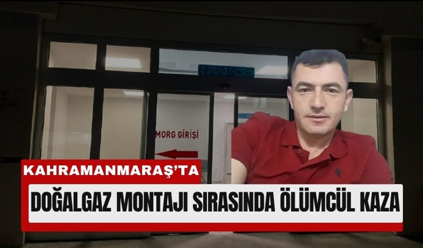Kahramanmaraş’ta Tesisat Çalışması Ölümle Bitti