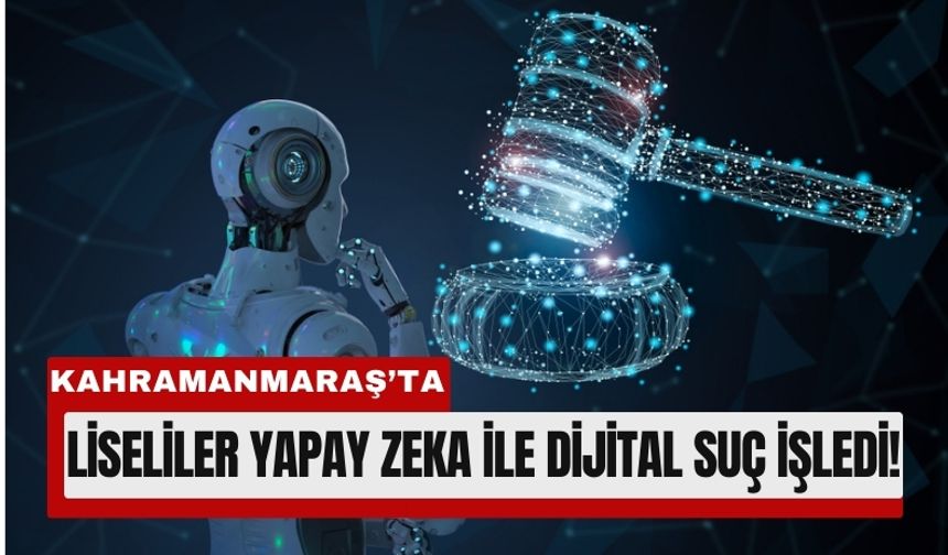 Kahramanmaraş’ta Yapay Zeka Suistimali: 2 Öğrenci Tutuklandı