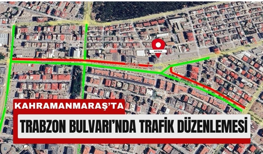 Kahramanmaraş’ta Trabzon Bulvarı 7 Ocak’a Kadar Trafiğe Kapalı