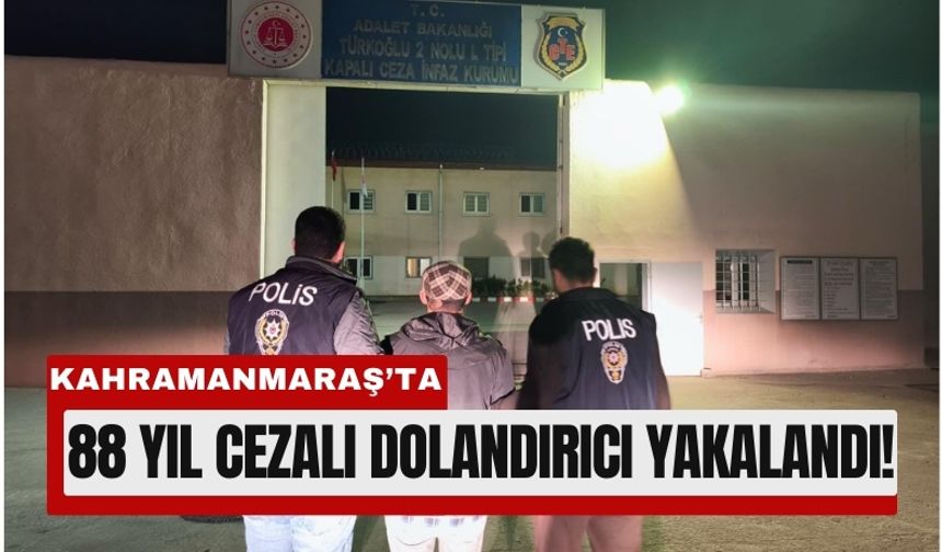Kahramanmaraş’ta 88 Yıl Hüküm Giyen Dolandırıcı Yakalandı!