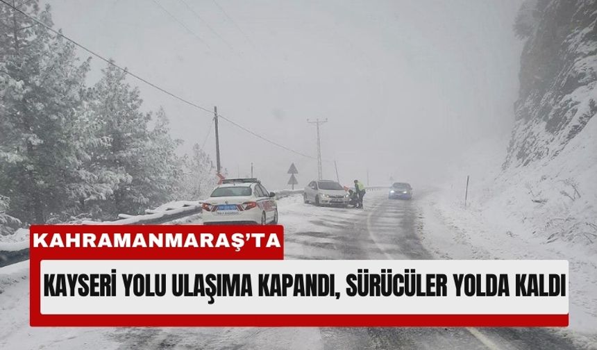 Kahramanmaraş’ta Kar Yağışı Yolları Kapattı
