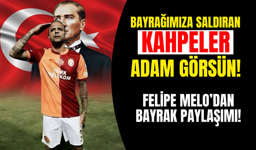 Felipe Melo’dan Türk Bayrağına Yapılan Saldırıya Sert Tepki