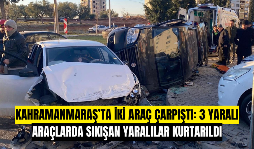 Kahramanmaraş’ta İki Araç Çarpıştı 3 yaralı