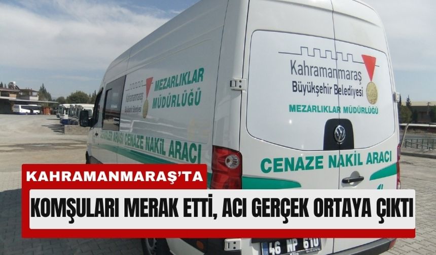 Kahramanmaraş’ta Yaşlı Kadının Cansız Bedeni Bulundu!