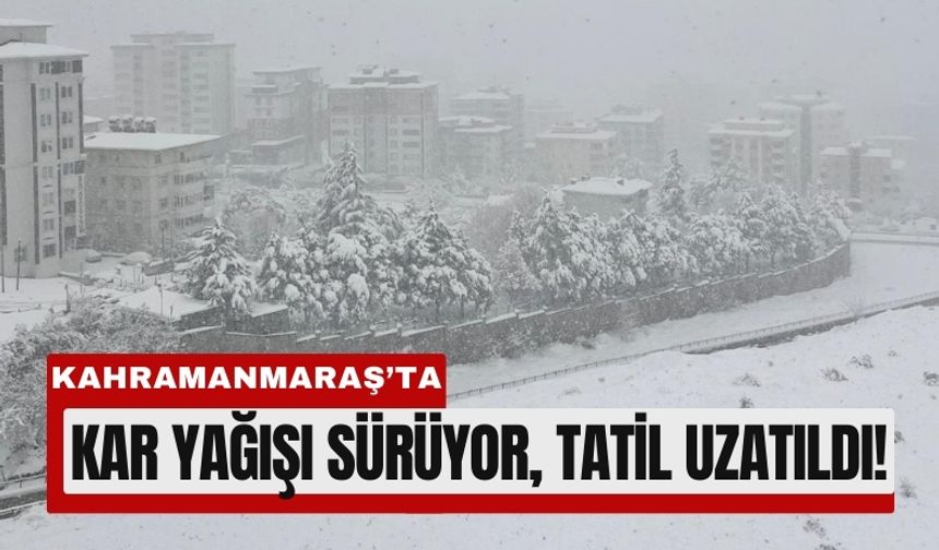 Kahramanmaraş’ta Kar Tatili Uzadı!