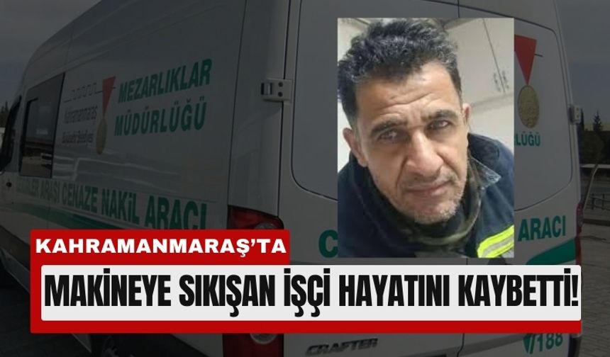 Kahramanmaraş’ta İşçi Makinaya Sıkışarak Can Verdi!