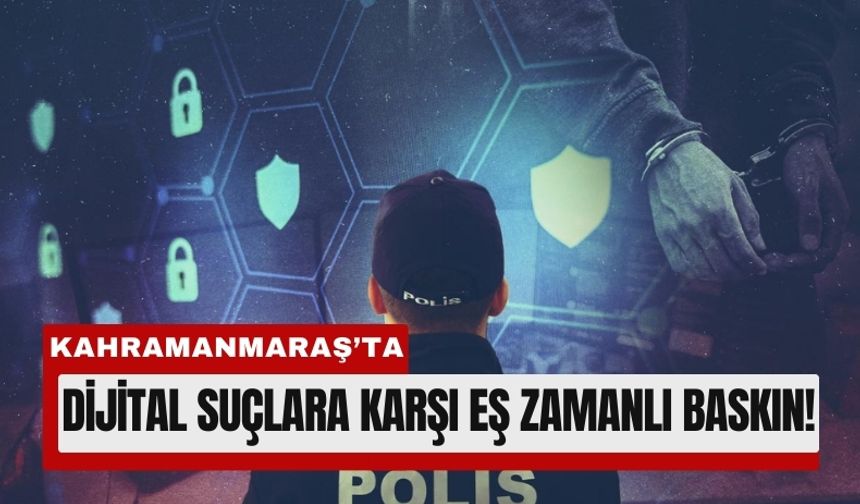 Kahramanmaraş'ta İnternet Suçlarına Karşı Dev Operasyon